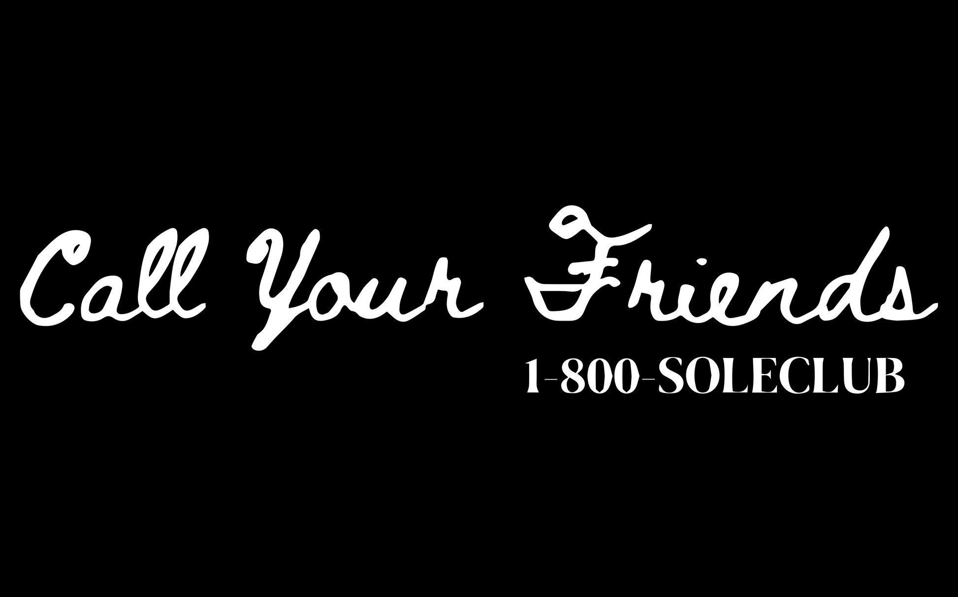 Black background with white text 'Call Your Friends' and '1-800-SOLECLUB'.